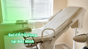 Soi cổ tử cung tại Bắc Ninh