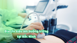 địa chỉ siêu âm buồng trứng tại Bắc Ninh